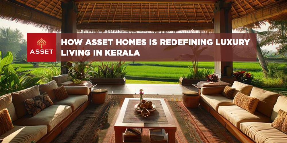 How Asset Homes is Redefining Luxury Living in Kerala