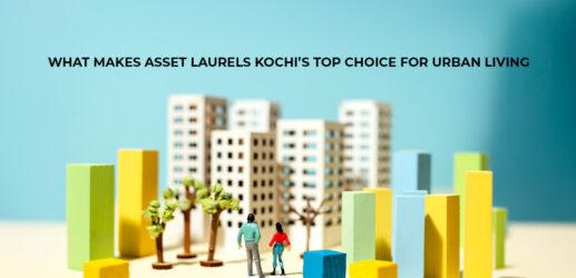 What Makes Asset Laurels Kochi’s Top Choice for Urban Living?